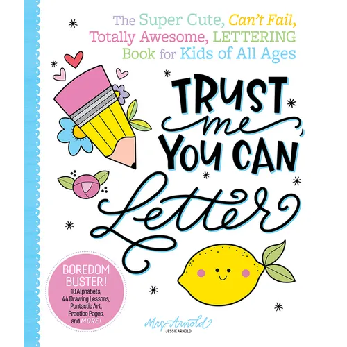 Trust Me, You Can Letter: The Super-Cute, Can't-Fail, Totally Awesome Lettering Book for Kids of All Ages - Paperback