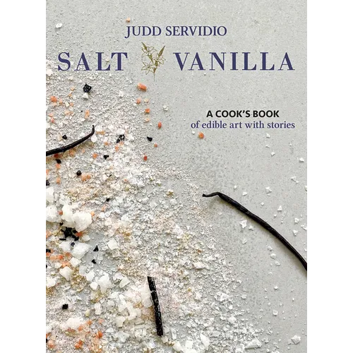 Salt and Vanilla: A Cook's Book of Edible Art with Stories - Hardcover