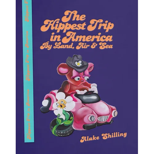 Alake Shilling: The Hippest Trip in America: By Land, Air and Sea - Hardcover