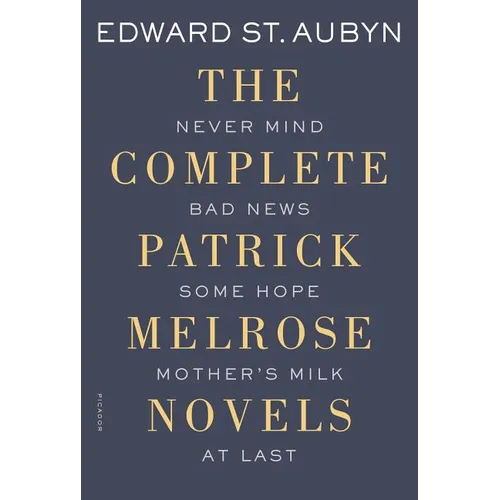The Complete Patrick Melrose Novels: Never Mind, Bad News, Some Hope, Mother's Milk, and at Last - Paperback