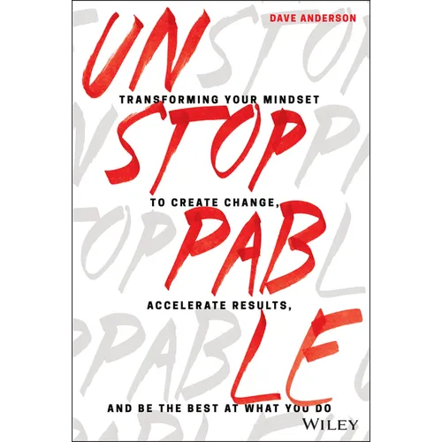 Unstoppable: Transforming Your Mindset to Create Change, Accelerate Results, and Be the Best at What You Do - Hardcover