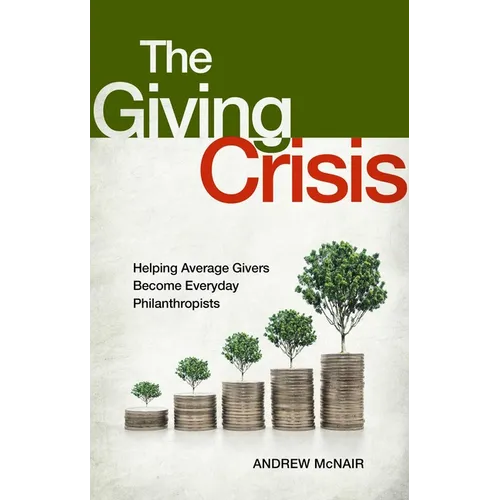 The Giving Crisis: Helping Average Givers Become Everyday Philanthropists - Hardcover
