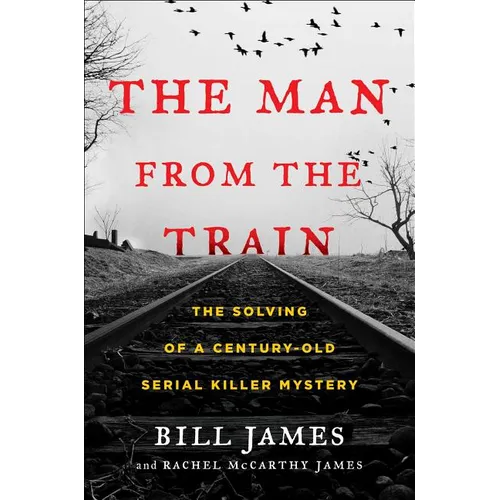 The Man from the Train: The Solving of a Century-Old Serial Killer Mystery - Hardcover