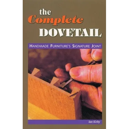 The Complete Dovetail: Handmade Furniture's Signature Joint - Paperback
