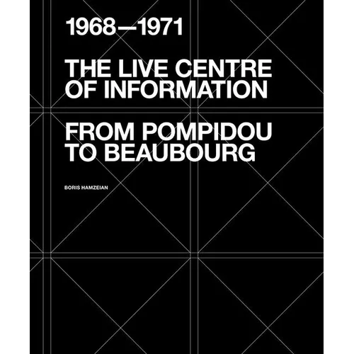 The Live Centre of Information: From Pompidou to Beaubourg (1968-1971) - Paperback