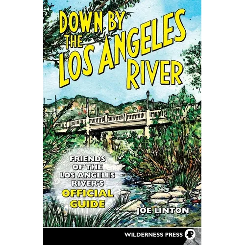 Down by the Los Angeles River: Friends of the Los Angeles Rivers Official Guide - Paperback