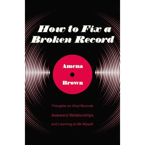 How to Fix a Broken Record: Thoughts on Vinyl Records, Awkward Relationships, and Learning to Be Myself - Paperback
