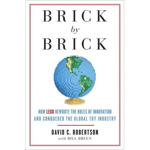 Brick by Brick: How LEGO Rewrote the Rules of Innovation and Conquered the Global Toy Industry - Paperback