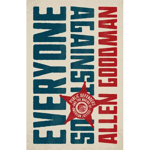 Everyone Against Us: Public Defenders and the Making of American Justice - Hardcover