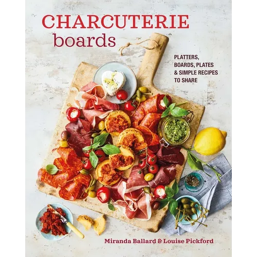 Charcuterie Boards: Platters, Boards, Plates and Simple Recipes to Share - Hardcover